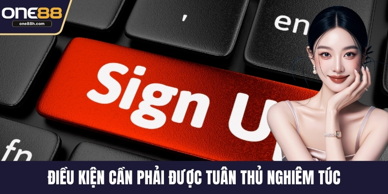 Điều kiện cần phải được tuân thủ nghiêm túc